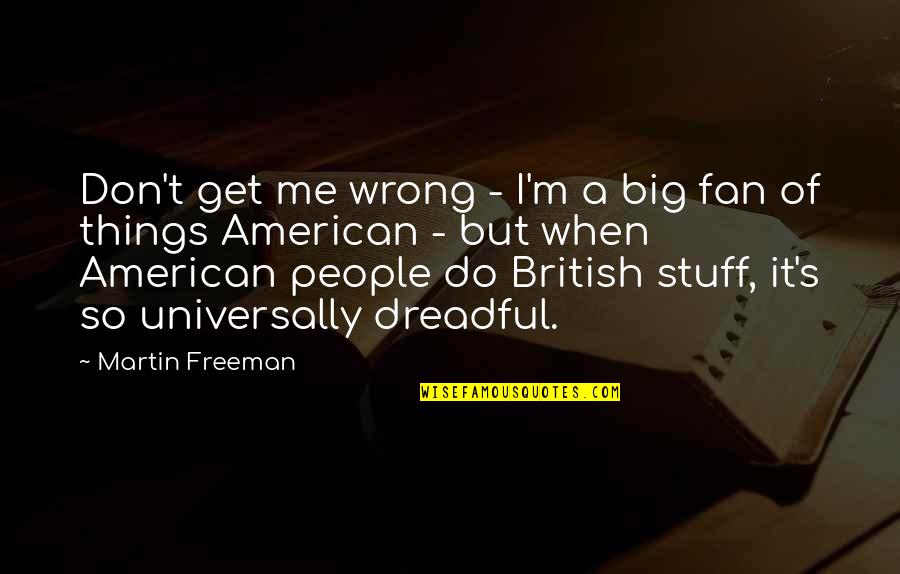 American People Quotes By Martin Freeman: Don't get me wrong - I'm a big