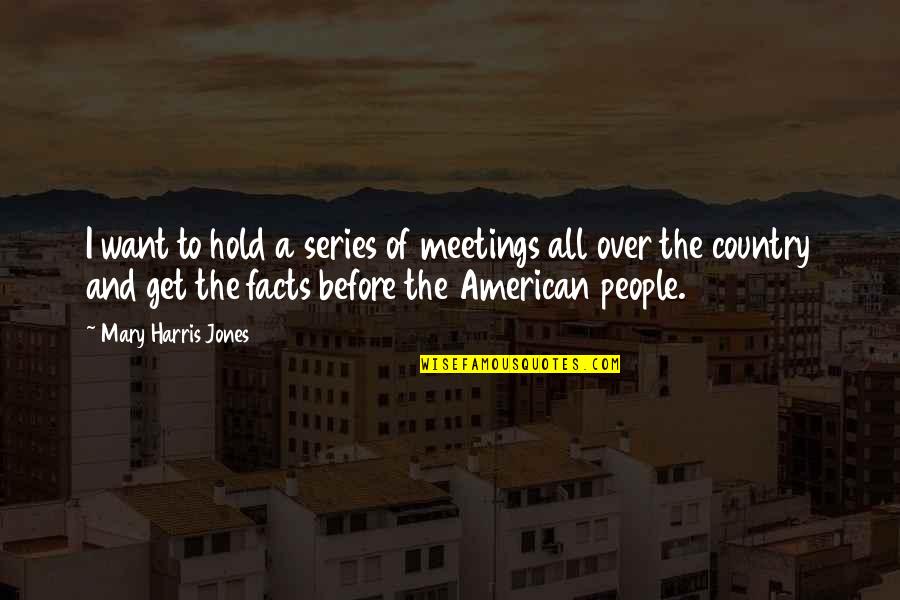 American People Quotes By Mary Harris Jones: I want to hold a series of meetings