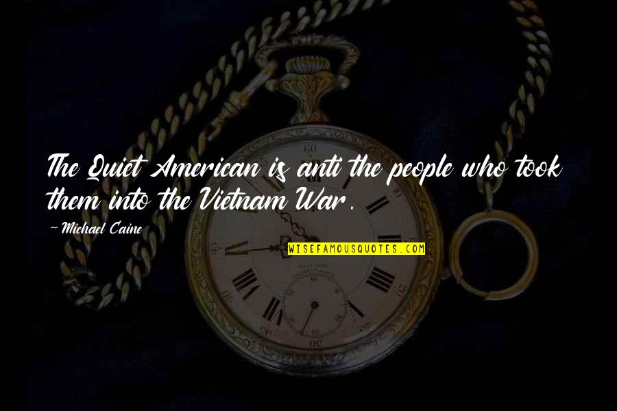 American People Quotes By Michael Caine: The Quiet American is anti the people who