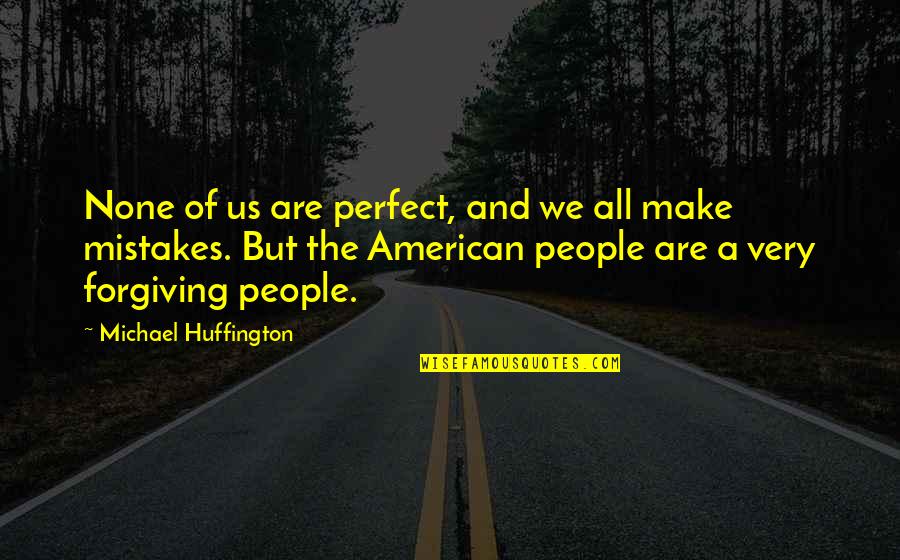 American People Quotes By Michael Huffington: None of us are perfect, and we all