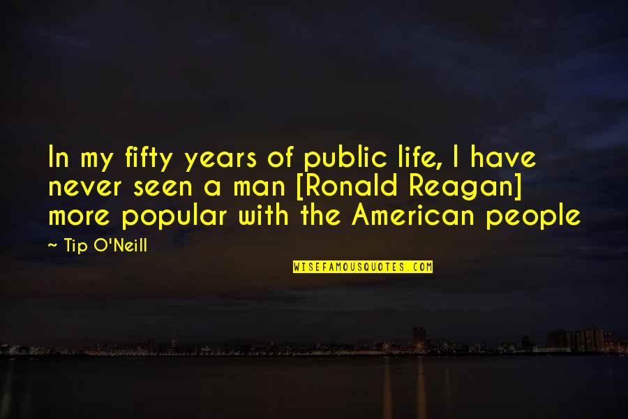American People Quotes By Tip O'Neill: In my fifty years of public life, I
