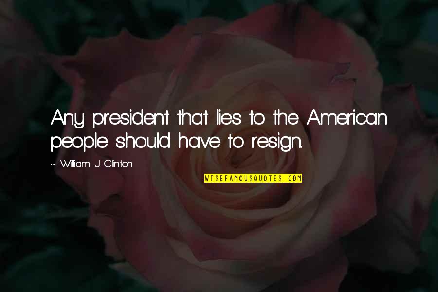 American People Quotes By William J. Clinton: Any president that lies to the American people