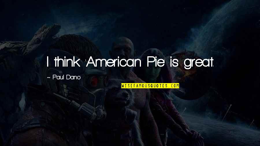 American Pie 2 Quotes By Paul Dano: I think 'American Pie' is great.