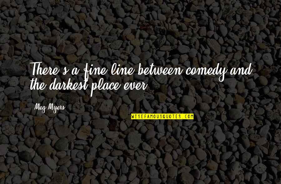 American Pie One Time At Band Camp Quotes By Meg Myers: There's a fine line between comedy and the