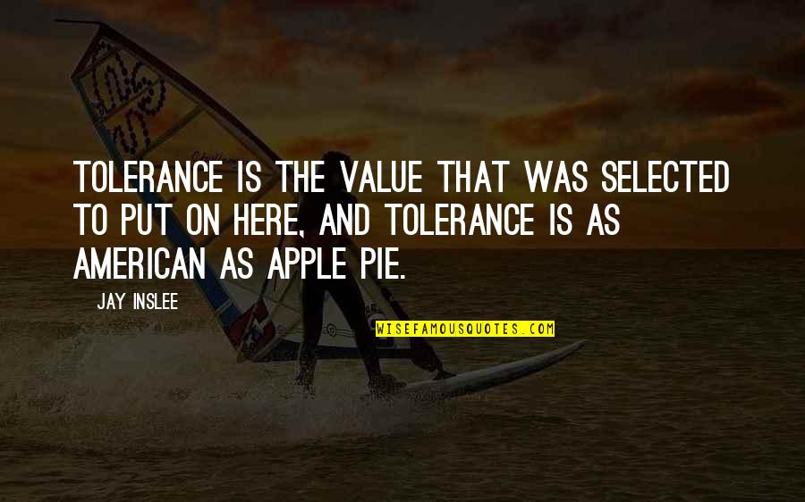 American Pie Quotes By Jay Inslee: Tolerance is the value that was selected to