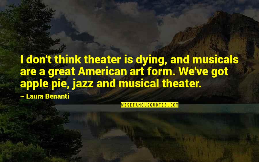 American Pie Quotes By Laura Benanti: I don't think theater is dying, and musicals