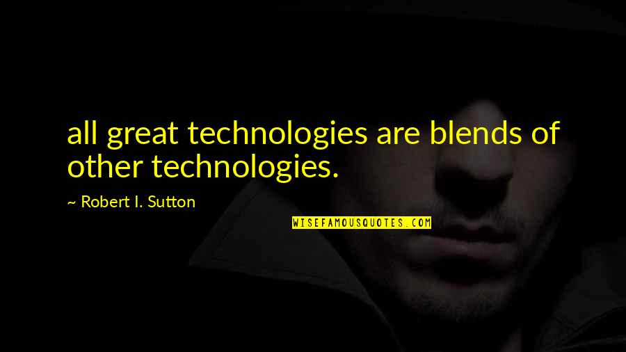 American Pimp Quotes By Robert I. Sutton: all great technologies are blends of other technologies.