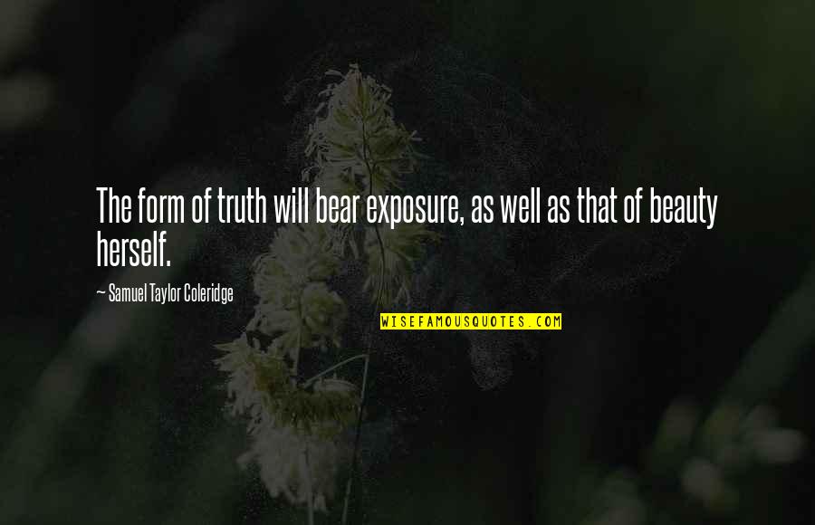 American Pimps Quotes By Samuel Taylor Coleridge: The form of truth will bear exposure, as