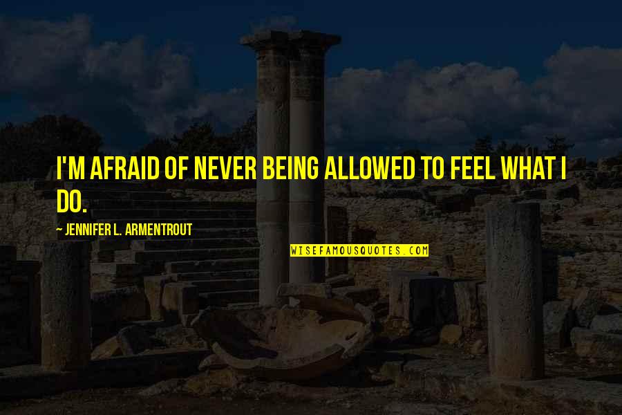 American Pioneers Quotes By Jennifer L. Armentrout: I'm afraid of never being allowed to feel