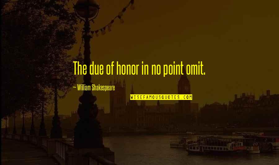 American Pioneers Quotes By William Shakespeare: The due of honor in no point omit.