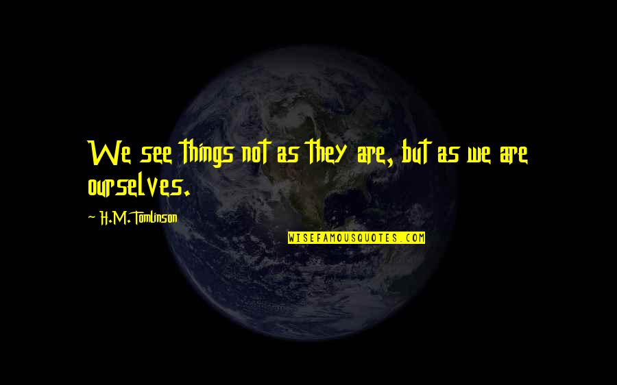 American Pitbull Quotes By H.M. Tomlinson: We see things not as they are, but