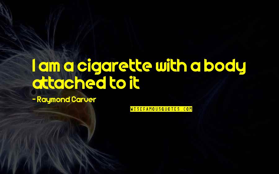 American Pitbull Terrier Quotes By Raymond Carver: I am a cigarette with a body attached