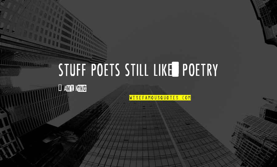 American Poets Quotes By Amy King: STUFF POETS STILL LIKE: POETRY