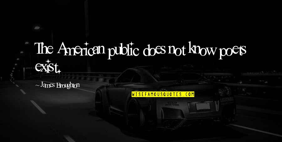 American Poets Quotes By James Broughton: The American public does not know poets exist.