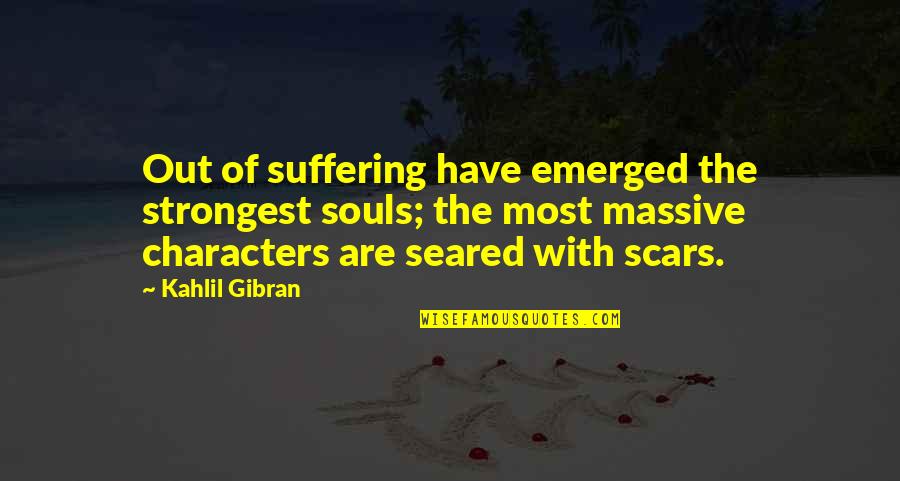 American Poets Quotes By Kahlil Gibran: Out of suffering have emerged the strongest souls;