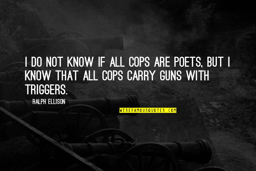 American Poets Quotes By Ralph Ellison: I do not know if all cops are