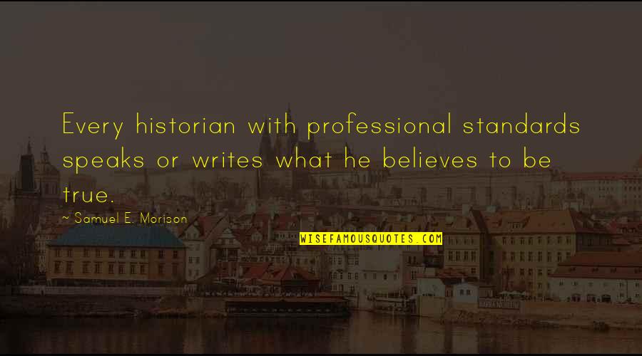 American Pop Culture Quotes By Samuel E. Morison: Every historian with professional standards speaks or writes
