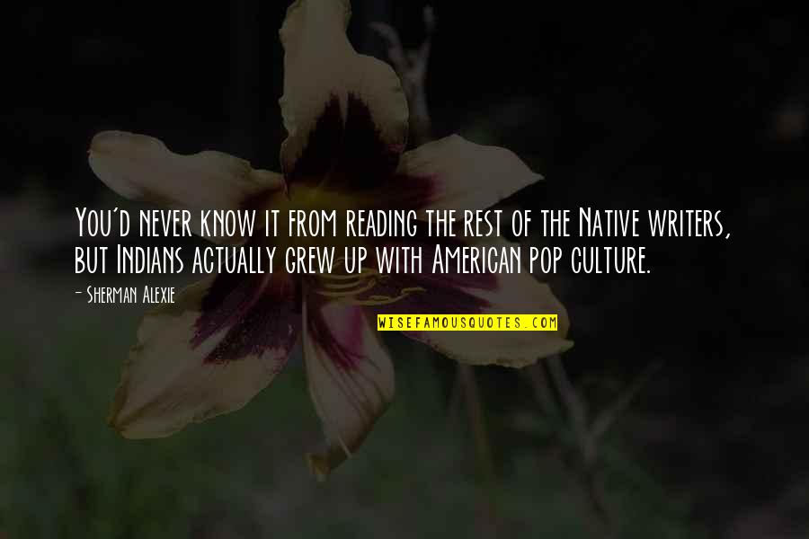 American Pop Culture Quotes By Sherman Alexie: You'd never know it from reading the rest