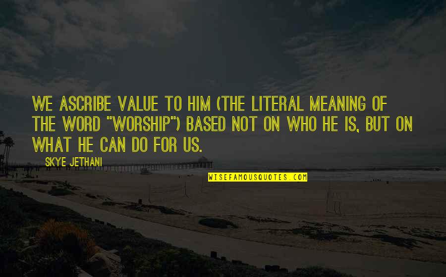 American Pop Culture Quotes By Skye Jethani: We ascribe value to him (the literal meaning