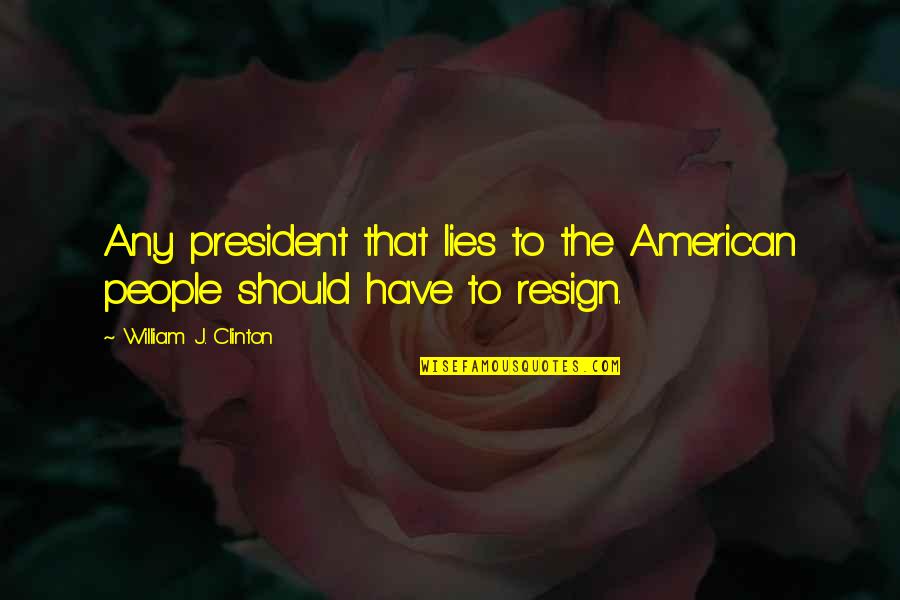 American President Quotes By William J. Clinton: Any president that lies to the American people American President Quotes By William J. Clinton: Any president that lies to the American people