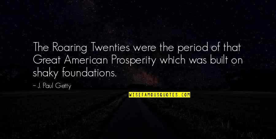 American Prosperity Quotes By J. Paul Getty: The Roaring Twenties were the period of that American Prosperity Quotes By J. Paul Getty: The Roaring Twenties were the period of that