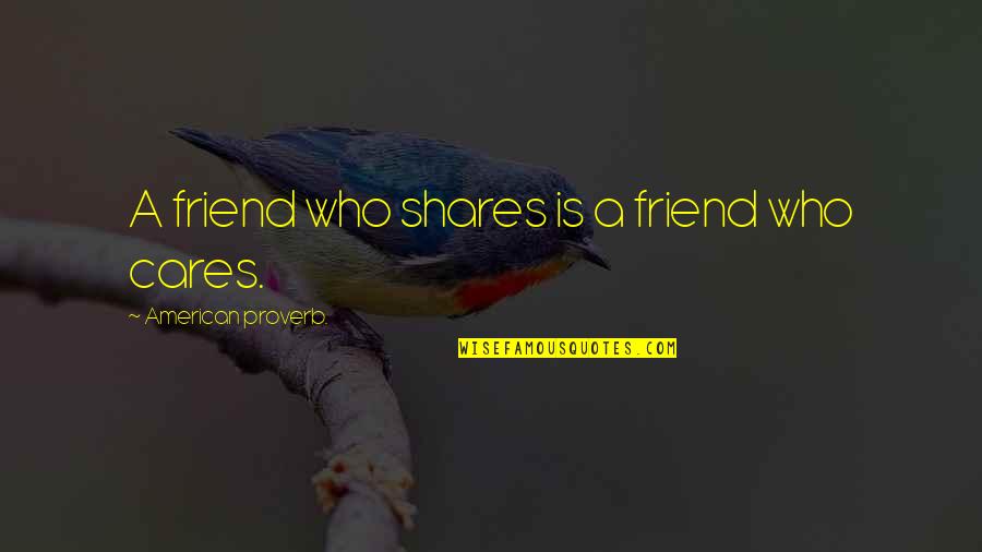 American Proverb Quotes By American Proverb.: A friend who shares is a friend who