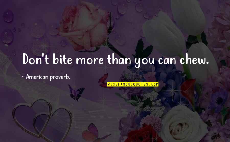 American Proverb Quotes By American Proverb.: Don't bite more than you can chew.