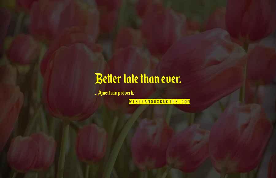 American Proverb Quotes By American Proverb.: Better late than ever.