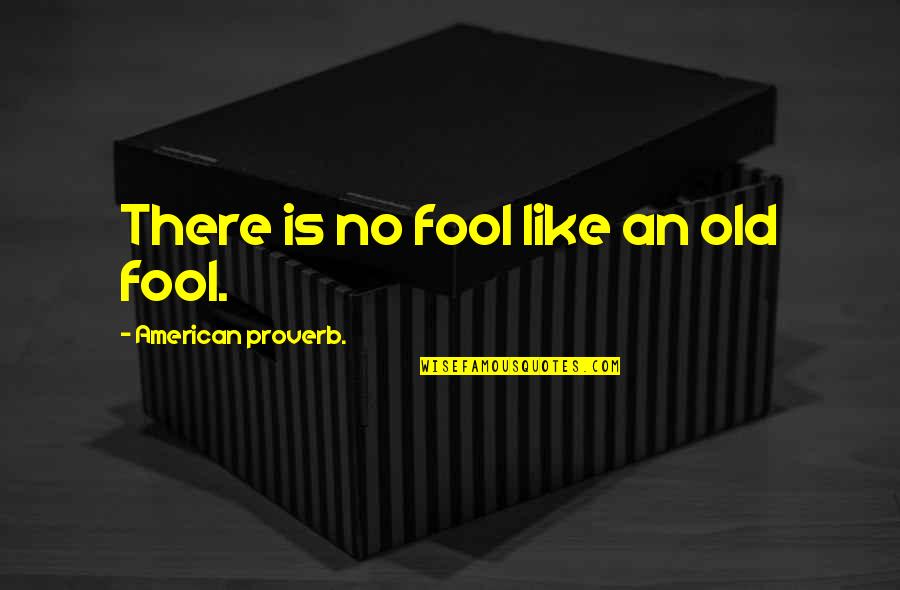 American Proverb Quotes By American Proverb.: There is no fool like an old fool.