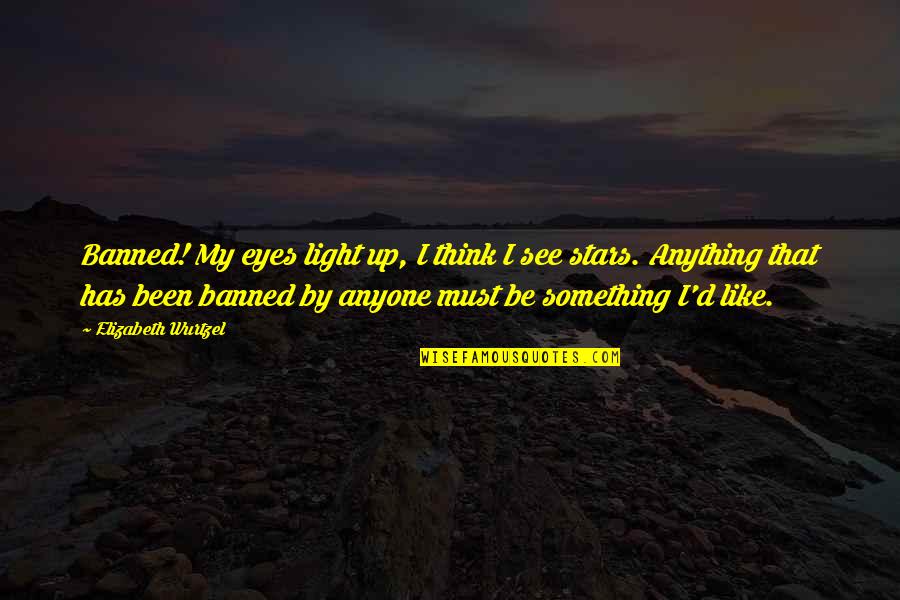 American Proverb Quotes By Elizabeth Wurtzel: Banned! My eyes light up, I think I