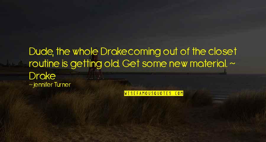 American Proverb Quotes By Jennifer Turner: Dude, the whole Drakecoming out of the closet