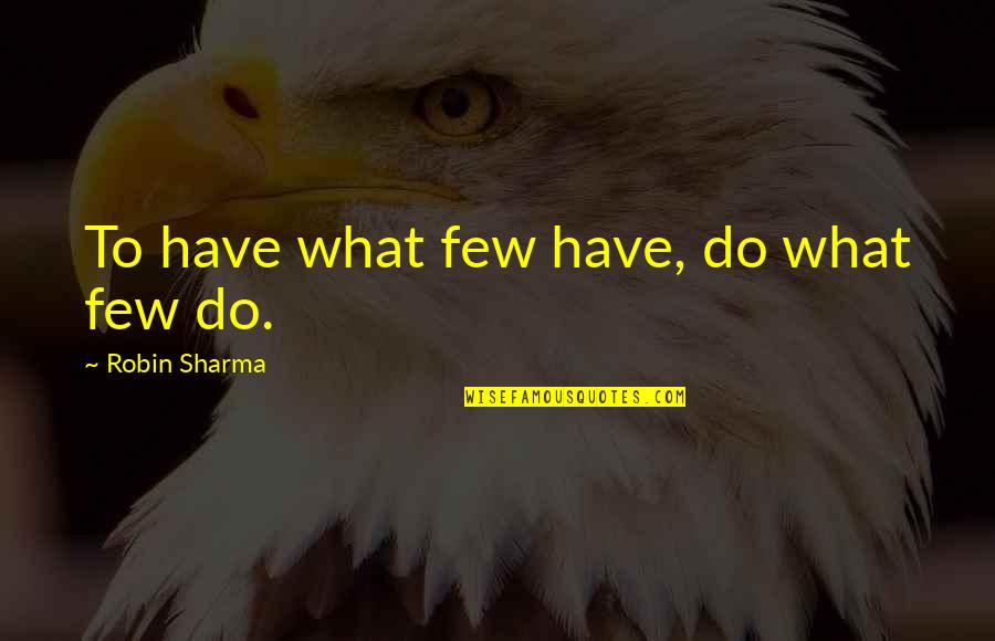 American Psycho Killer Quotes By Robin Sharma: To have what few have, do what few