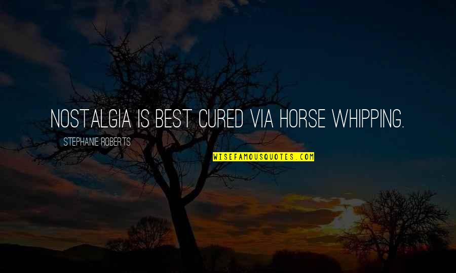 American Psycho Morning Routine Quotes By Stephanie Roberts: Nostalgia is best cured via horse whipping. American Psycho Morning Routine Quotes By Stephanie Roberts: Nostalgia is best cured via horse whipping.