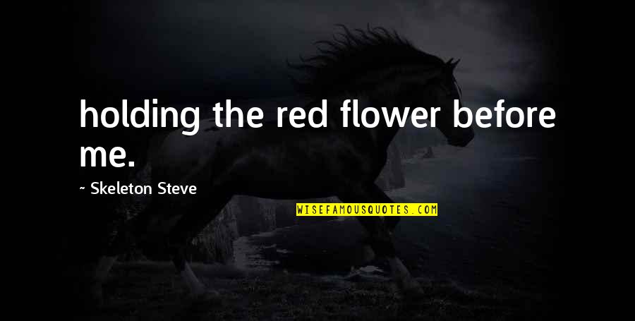 American Psychopath Quotes By Skeleton Steve: holding the red flower before me.