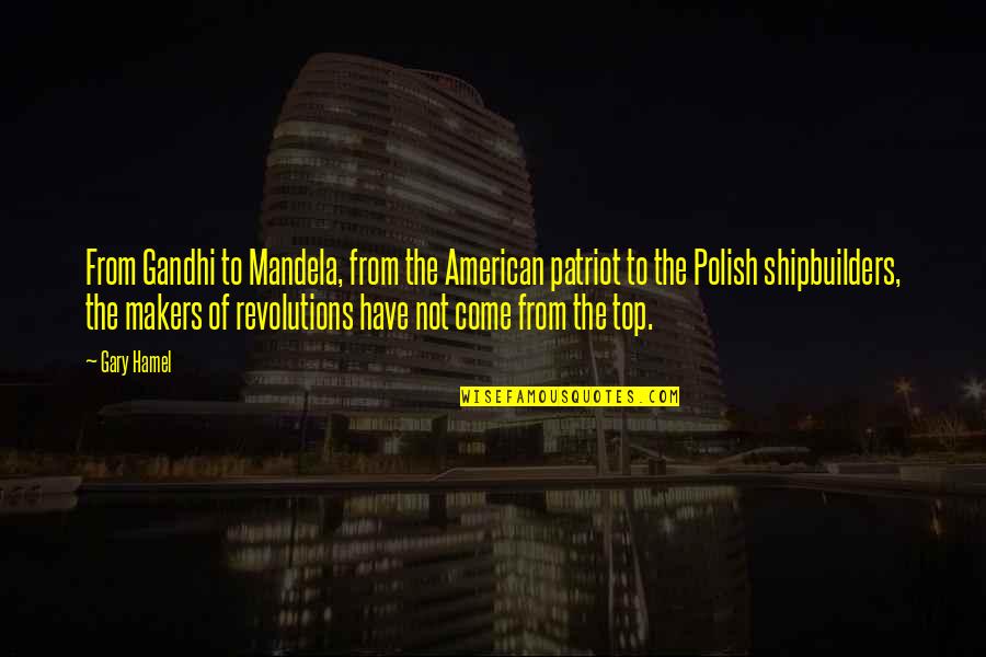 American Revolution Patriot Quotes By Gary Hamel: From Gandhi to Mandela, from the American patriot