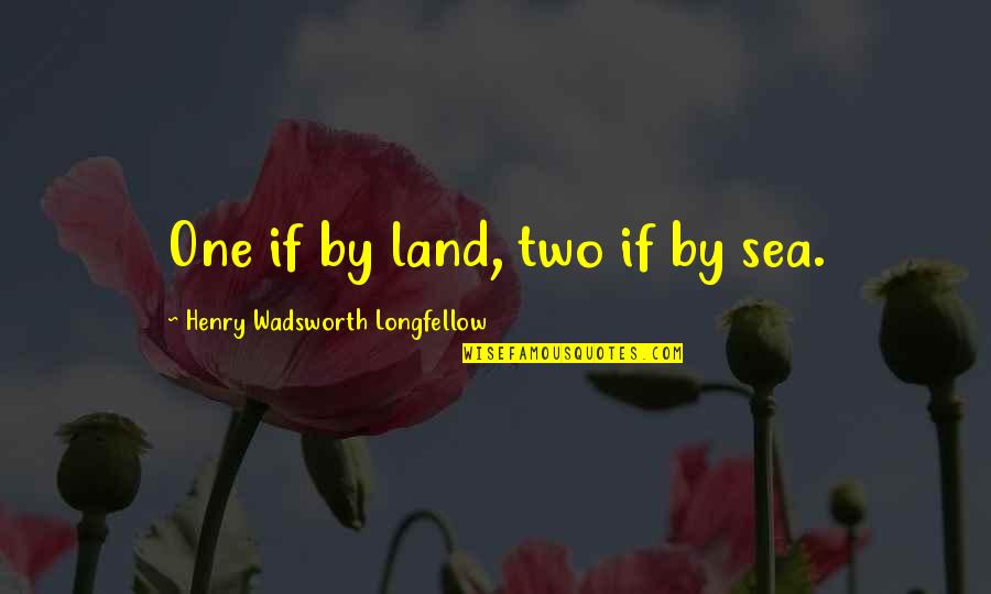 American Revolution Quotes By Henry Wadsworth Longfellow: One if by land, two if by sea.