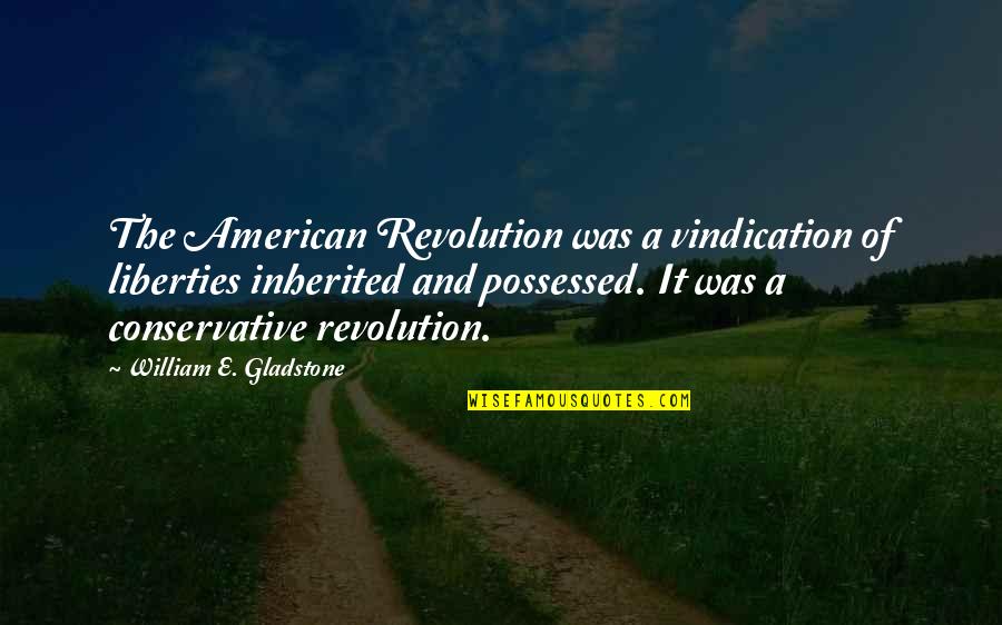 American Revolution Quotes By William E. Gladstone: The American Revolution was a vindication of liberties