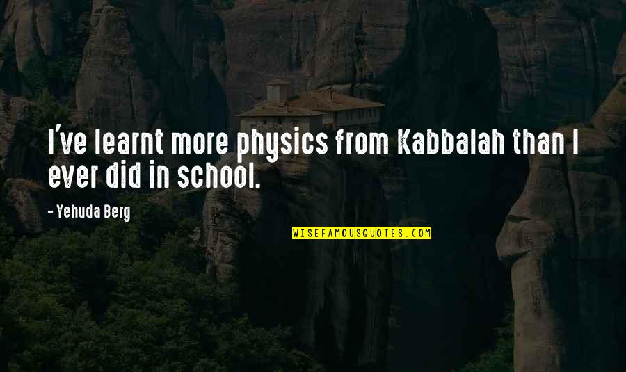 American Revolutions Quotes By Yehuda Berg: I've learnt more physics from Kabbalah than I