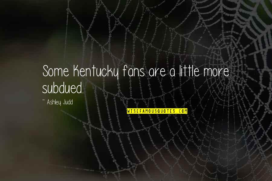 American Rhetoric Quotes By Ashley Judd: Some Kentucky fans are a little more subdued.