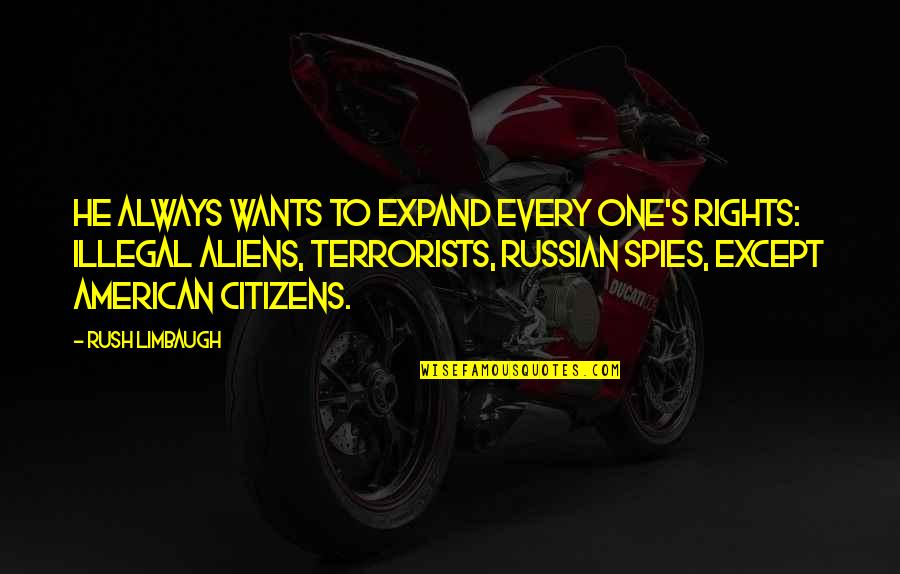 American Rights Quotes By Rush Limbaugh: He always wants to expand every one's rights: American Rights Quotes By Rush Limbaugh: He always wants to expand every one's rights: