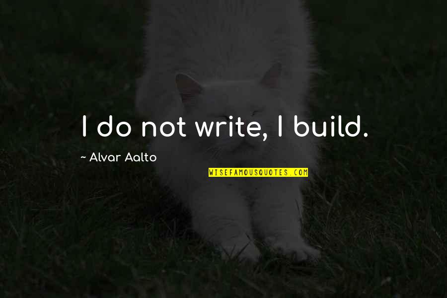 American Satan Quotes By Alvar Aalto: I do not write, I build.