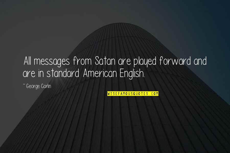 American Satan Quotes By George Carlin: All messages from Satan are played forward and
