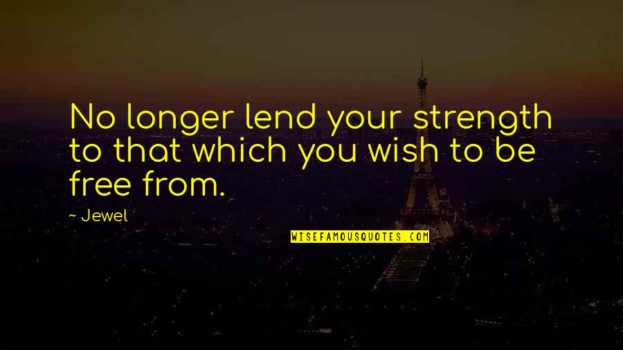 American Shaolin Quotes By Jewel: No longer lend your strength to that which