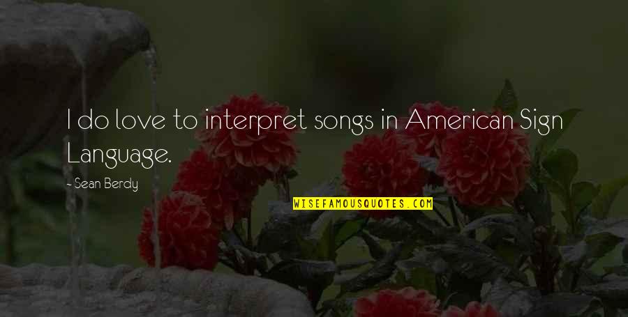 American Sign Language Quotes By Sean Berdy: I do love to interpret songs in American