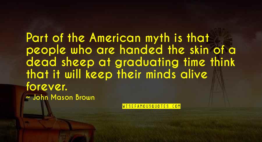 American Skin Quotes By John Mason Brown: Part of the American myth is that people