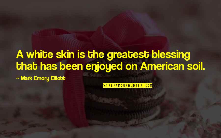 American Skin Quotes By Mark Emory Elliott: A white skin is the greatest blessing that