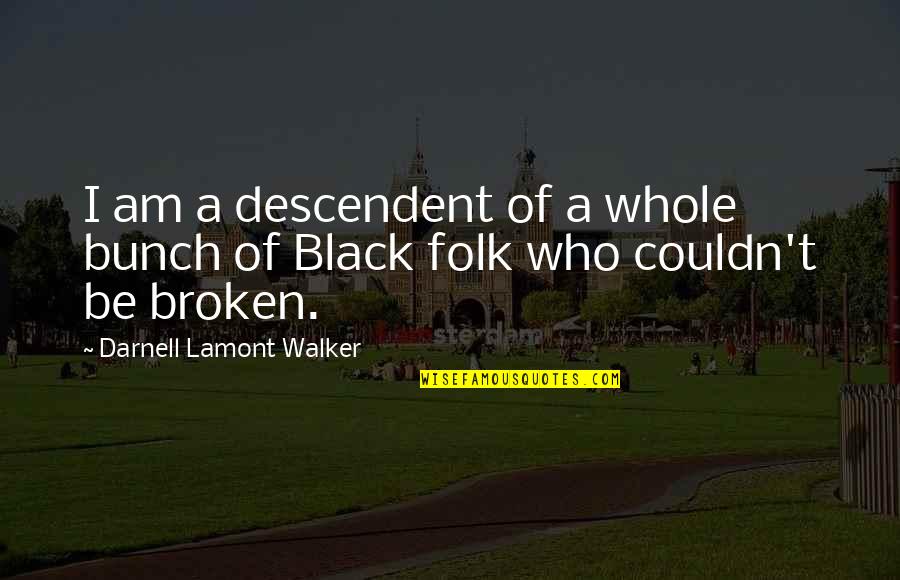 American Slavery As It Is Quotes By Darnell Lamont Walker: I am a descendent of a whole bunch American Slavery As It Is Quotes By Darnell Lamont Walker: I am a descendent of a whole bunch