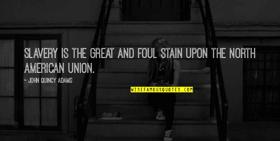 American Slavery As It Is Quotes By John Quincy Adams: Slavery is the great and foul stain upon American Slavery As It Is Quotes By John Quincy Adams: Slavery is the great and foul stain upon