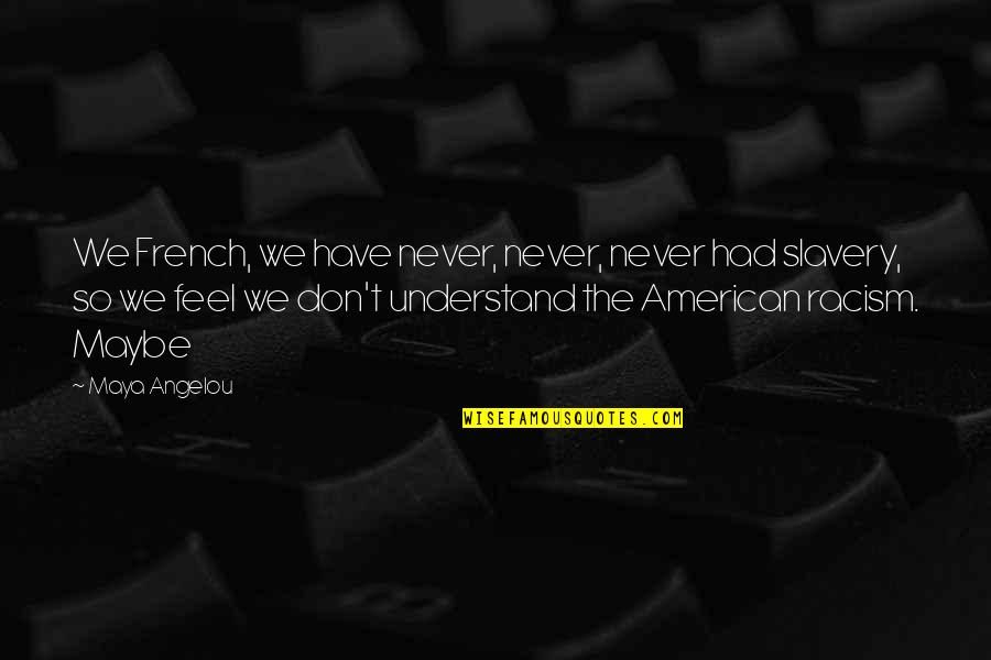 American Slavery As It Is Quotes By Maya Angelou: We French, we have never, never, never had American Slavery As It Is Quotes By Maya Angelou: We French, we have never, never, never had