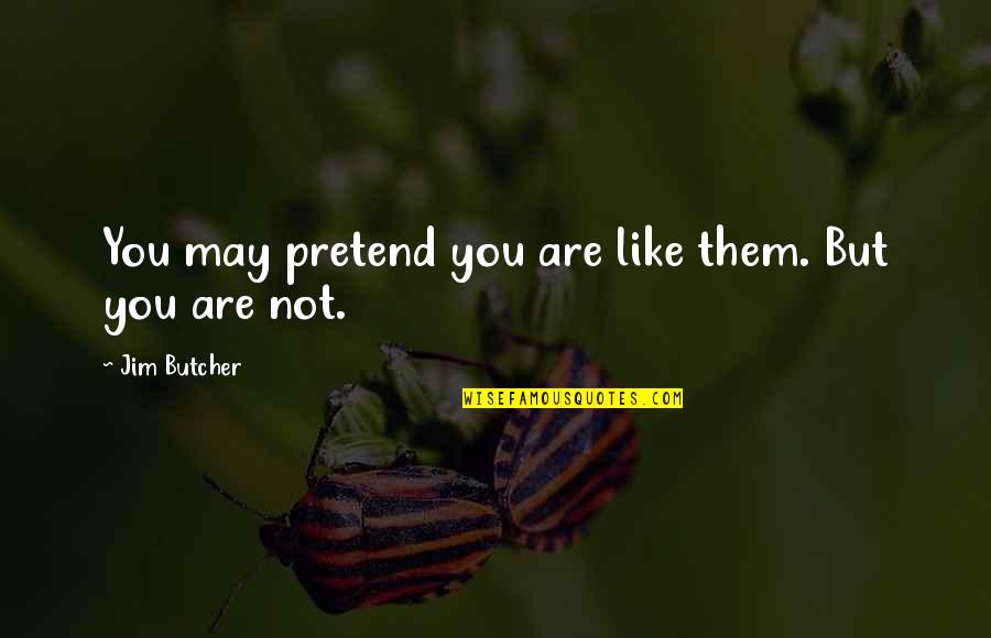 American Sniper Wolf Quotes By Jim Butcher: You may pretend you are like them. But